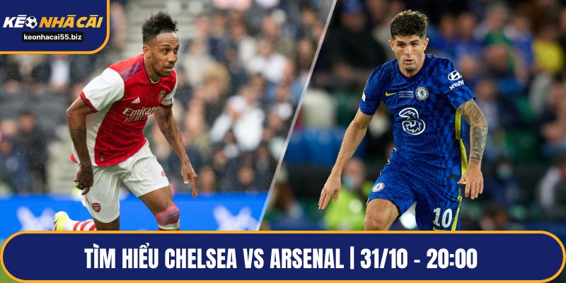 Tìm hiểu Chelsea vs Arsenal | 31/10 – 20:00 